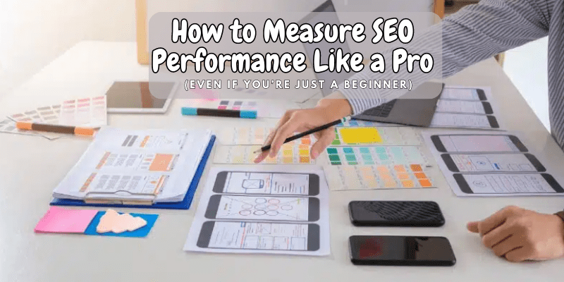 How to Measure SEO Performance Like a Pro (Even if You’re Just a Beginner)