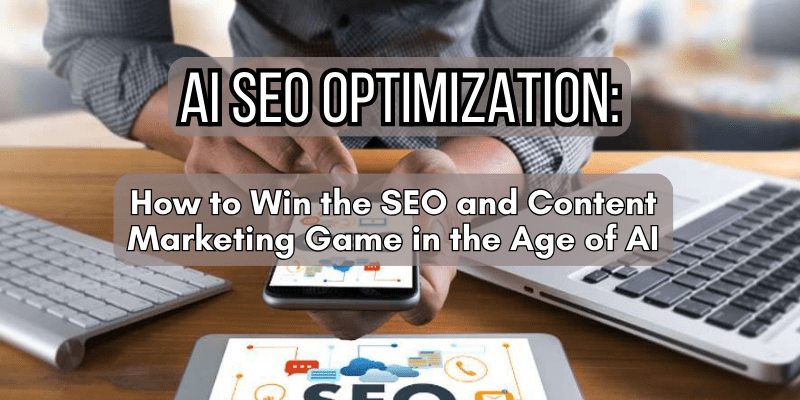 AI SEO Optimization: How to Win the SEO and Content Marketing Game in the Age of AI