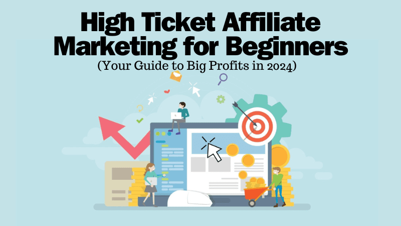 High Ticket Affiliate Marketing for Beginners (Your Guide to Big Profits in 2024)