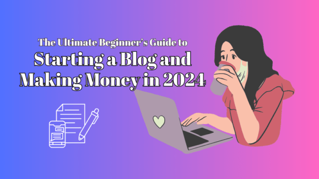 The Ultimate Beginner’s Guide to Starting a Blog and Making Money in 2024