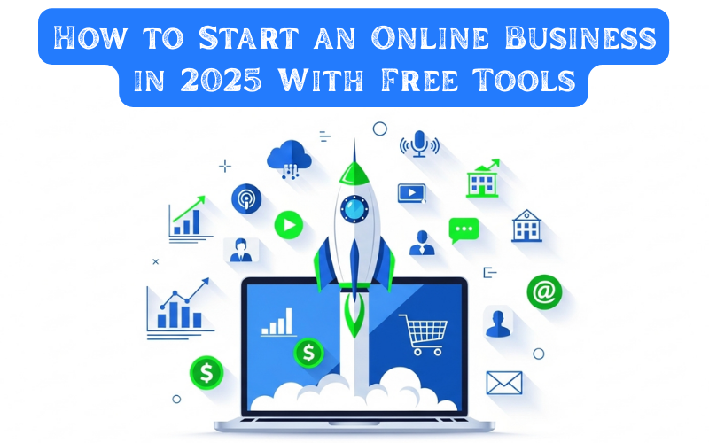 How to Start an Online Business in 2025 With Free Tools (Step-by-Step)