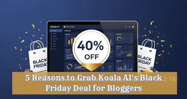 Top 5 Reasons to Grab The Koala AI Black Friday Deal for Bloggers.