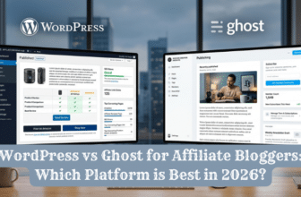 WordPress vs Ghost for Affiliate Bloggers: Which Platform is Best in 2026?
