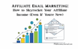 Affiliate Email Marketing: How to Skyrocket Your Affiliate Income (Even if You’re New)