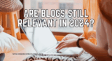 Are Blogs Still Relevant in 2024? (Here’s What You Need to Know)